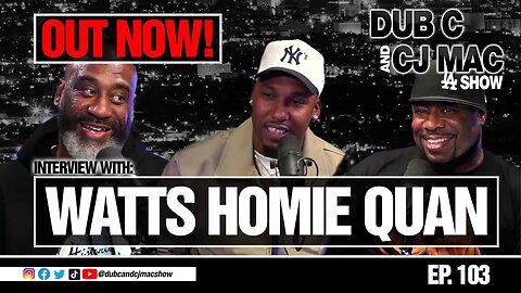 Dub C and CJ Mac Ep 103 | "Watts Homie Quan"