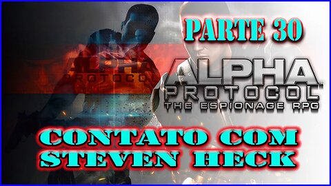 ALPHA PROTOCOL PS3 PARTE 30 CONTATO COM STEVEN HECK