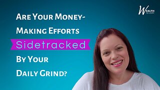 Are Your Money-Making Efforts Sidetracked By Your Daily Grind?