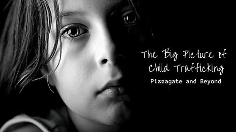 The 'Big Picture' of Child-Trafficking Pizzagate and Beyond (Documentary) [05.09 2020]