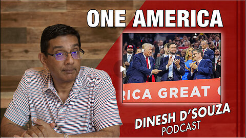 ONE AMERICA Dinesh D’Souza Podcast Ep876