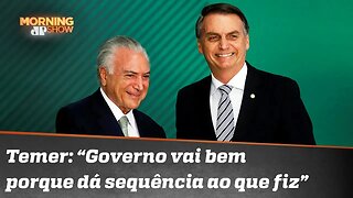 Temer diz que governo Bolsonaro vai bem por dar sequência ao que ele, Temer, fez