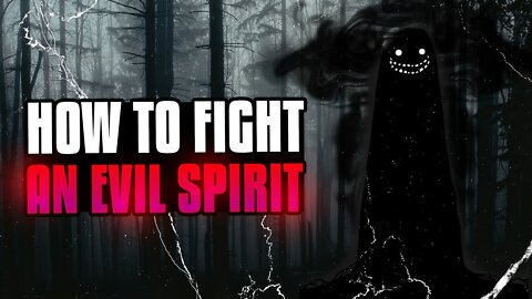How To Fight Against An EVIL SPIRIT
