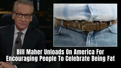Bill Maher Unloads On America For Encouraging People To Celebrate Being Fat