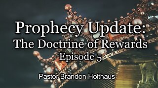 Prophecy Update: The Doctrine of Rewards - Episode 5