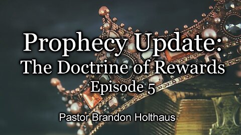 Prophecy Update: The Doctrine of Rewards - Episode 5