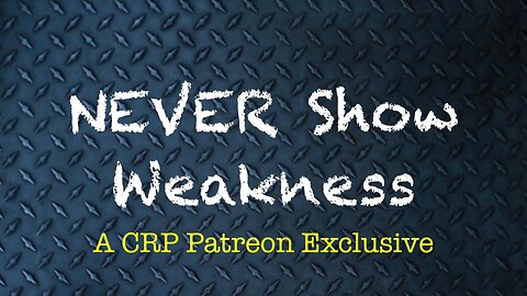 2019-0829 - CRP Patreon Exclusive: NEVER Show Weakness