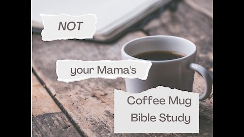 NOT Your Mama's Coffee Mug Bible Study: Lesson 3 (1 of 2)