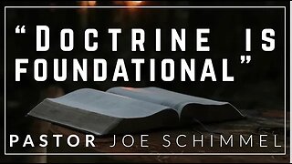 “Doctrine is foundational” Pastor Joe Schimmel - True Disciples Must Stand for Sound Doctrine
