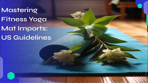 Navigating US Import Rules for Yoga Mats