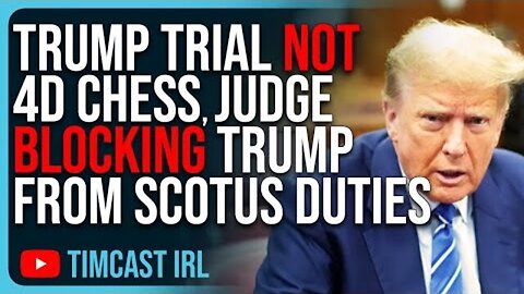 TRUMP TRIAL NOT 4D CHESS, Lowly Judge Blocking Trump From Histotric Scotus Duties - 4/22/24..
