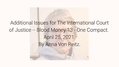 Additional Issues for The International Court of Justice-Blood Money 13-Apr 25 2021 By Anna VonReitz