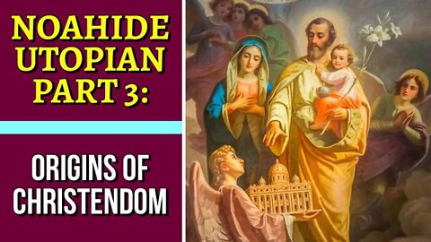Noahide Utopian Part 3: The Origins of Christendom [09.05.2022]