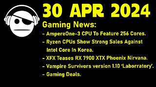 Gaming News | AmpereOne | Ryzen Vs Intel | XFX 7900 XTX | Vampire Survivors | Deals | 30 APR 2024