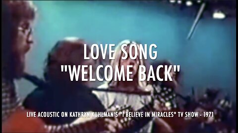 "WELCOME BACK" - LOVE SONG - LIVE 1971