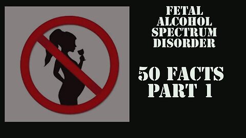 50 facts about fetal alcohol syndrome or fetal alcohol spectrum disorder part 1