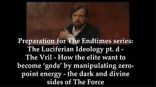 Preparation for The Endtimes Ep. 60 w/audio: The Luciferian Ideology pt. d - THE FORCE (VRIL)