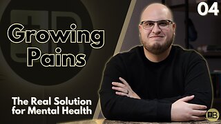 Growing Pains | The Real Solution to Mental Health 04