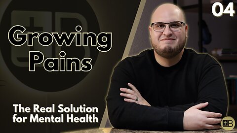 Growing Pains | The Real Solution to Mental Health 04