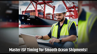 Mastering ISF Timing: Essential Tips for Smooth Customs Clearance