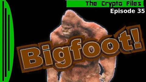 The Crypto Files | Bigfoot! | Ep35