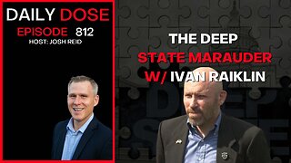 The Deep State Marauder w/Ivan Raiklin | Ep. 812 The Daily Dose