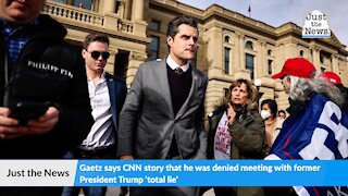 Gaetz says CNN story that he was denied meeting with former President Trump 'total lie'