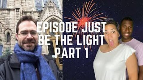 EPISODE JUST BE THE LIGHT PART 1