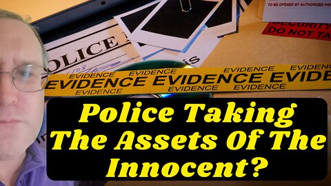 Police Taking The Assets Of The Innocent?