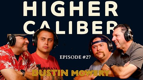 Dustin Mowery | Higher Caliber Podcast | Ep.27