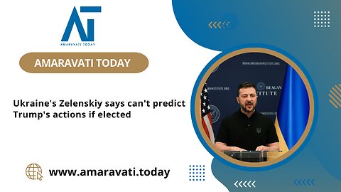 Zelenskiy on Trump's Re election Uncertainty for Ukraine | Amaravati Today News