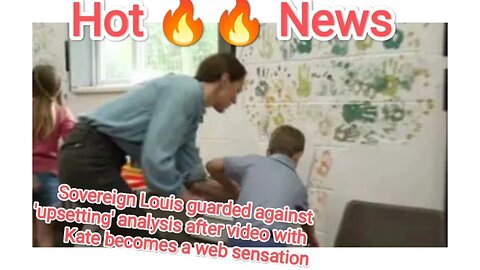 Sovereign Louis guarded against 'upsetting' analysis after video with Kate becomes a web sensation