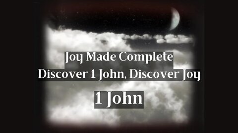 Joy Made Complete, Discover 1 John - Discover Joy. Sermon 3 1 John 1