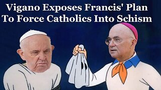 Vigano Exposes Francis' Plan To Force Catholics Into Schism