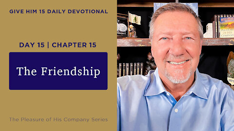 Day 15, Chapter 15: The Friendship | Give Him 15: Daily Prayer with Dutch | May 21