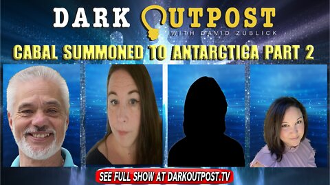 Dark Outpost 01-13-2022 Cabal Summoned To Antarctica Part 2