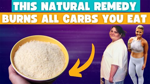 THIS NATURAL REMEDY BURNS ALL CARBS YOU EAT ┃LOSE BELLY FAT WITHOUT STARVING