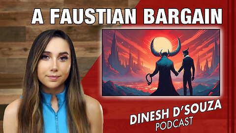 A FAUSTIAN BARGAIN Dinesh D’Souza Podcast Ep 846