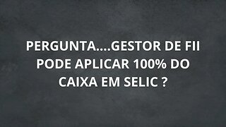 GESTOR DE FII PODE APLICAR SOMENTE EM SELIC?