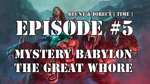 EPISODE #5 - BLUNT & DIRECT [ TIME ] - MYSTERY BABYLON THE GREAT WHORE