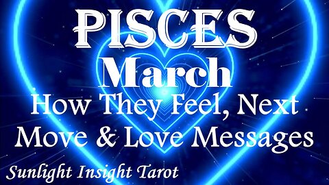 Pisces *Showering You With All Their Love & Affection & Facing the Music* March How They Feel