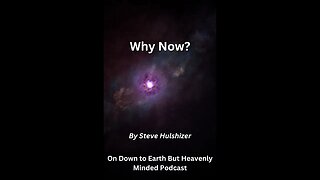 Why Now? By Steve Hulshizer On Down to Earth But Heavenly Minded Podcast