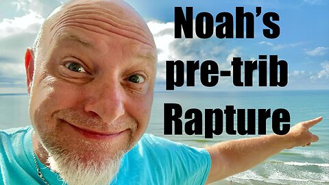 Noah’s Pretrib Rapture