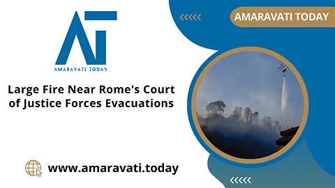 Large Fire Near Rome's Court of Justice Forces Evacuations | Amaravati Today News