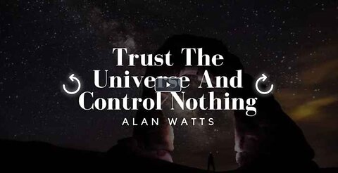Alan Watts - Trust The Universe And Control Nothing