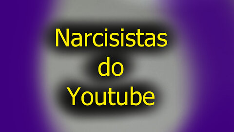 Narcisistas do Youtube