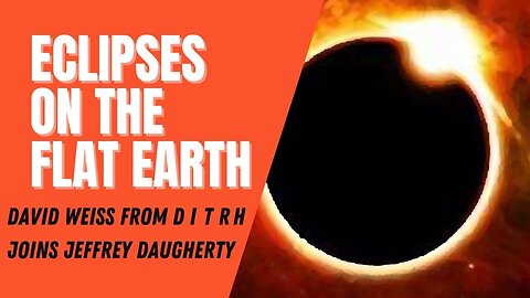 ECLIPSES IN FLAT EARTH MODEL. DAVID WEISS (DITRH) JOINS JEFF LIVE, TAKES YOUR CALLS [Dec 18, 2020]