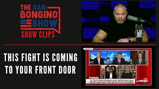 This Fight Is Coming To Your Front Door - Dan Bongino Show Clips