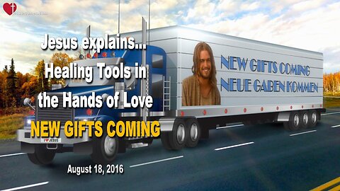 Aug 18, 2016 ❤️ Jesus explains... Healing Tools in the Hands of Love... New Gifts are coming