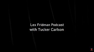 Lex Fridman podcast with Tucker Carlson